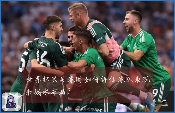 世界杯买足球时如何评估球队表现和战术布局?
